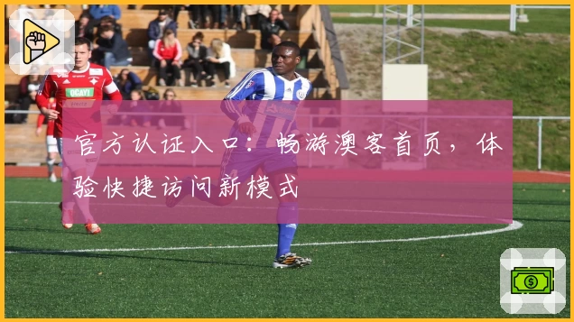 官方认证入口:畅游澳客首页,体验快捷访问新模式