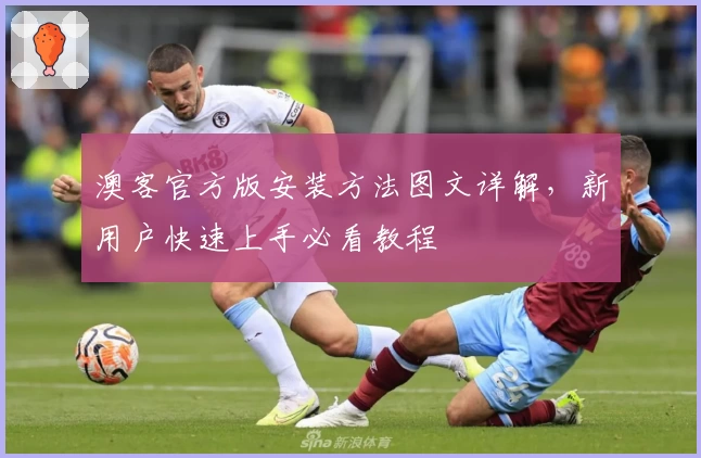 澳客官方版安装方法图文详解，新用户快速上手必看教程