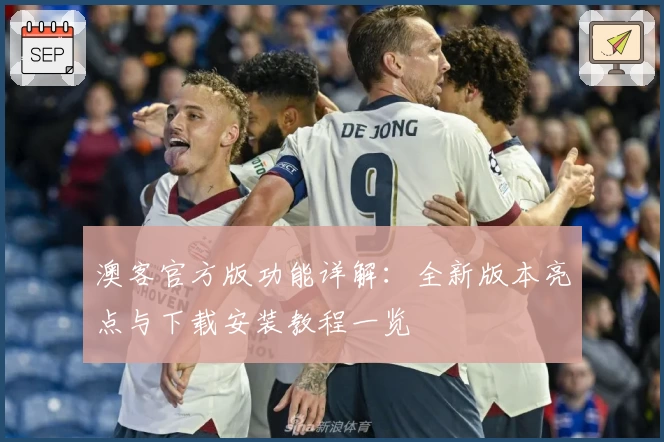 澳客官方版功能详解：全新版本亮点与下载安装教程一览