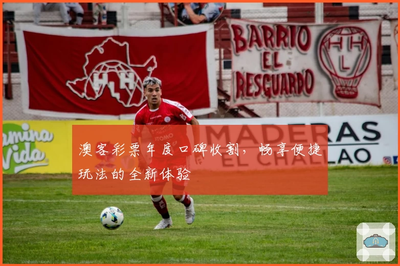 澳客彩票年度口碑收割，畅享便捷玩法的全新体验